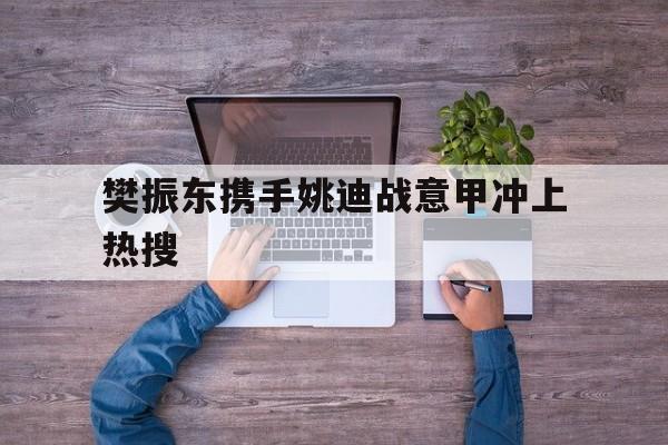 樊振东携手姚迪战意甲冲上热搜(樊振东击败林诗栋延续连胜)